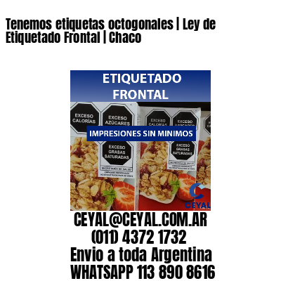 Tenemos etiquetas octogonales | Ley de Etiquetado Frontal | Chaco 