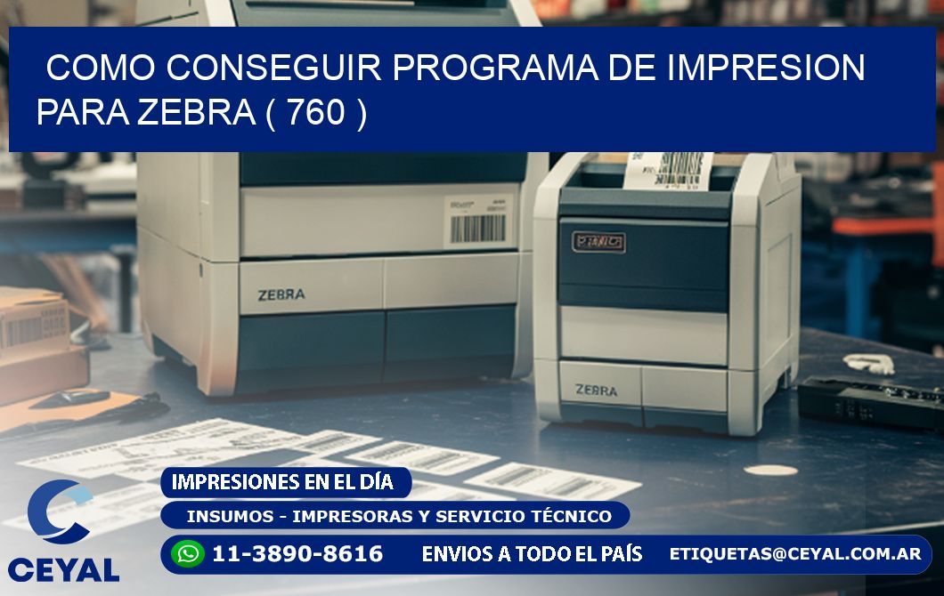 COMO CONSEGUIR PROGRAMA DE IMPRESION PARA ZEBRA ( 760 )