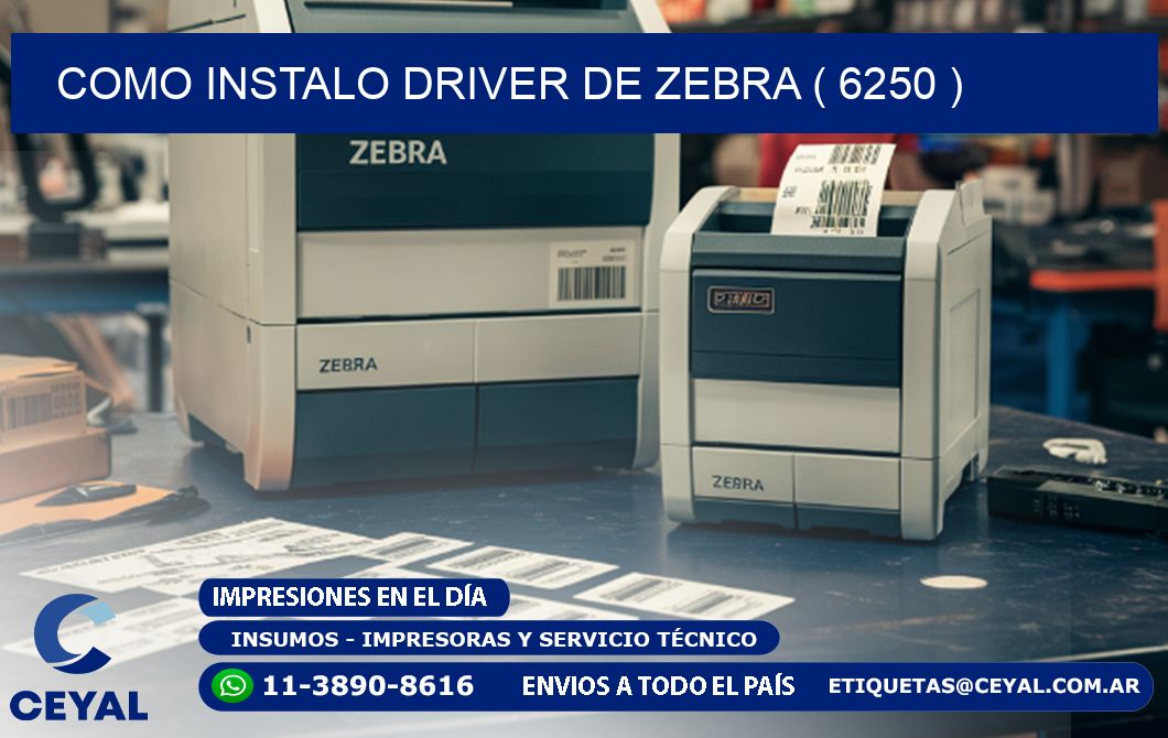 COMO INSTALO DRIVER DE ZEBRA ( 6250 )