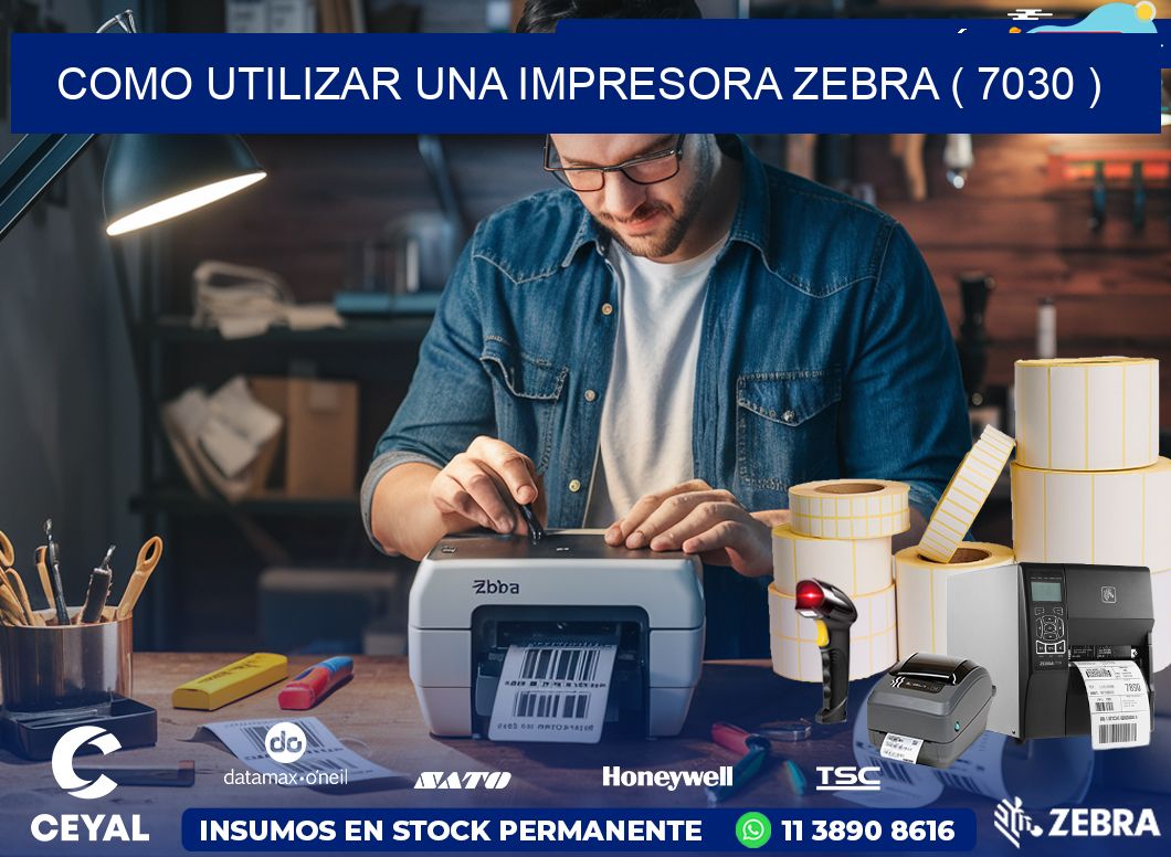 COMO UTILIZAR UNA IMPRESORA ZEBRA ( 7030 )