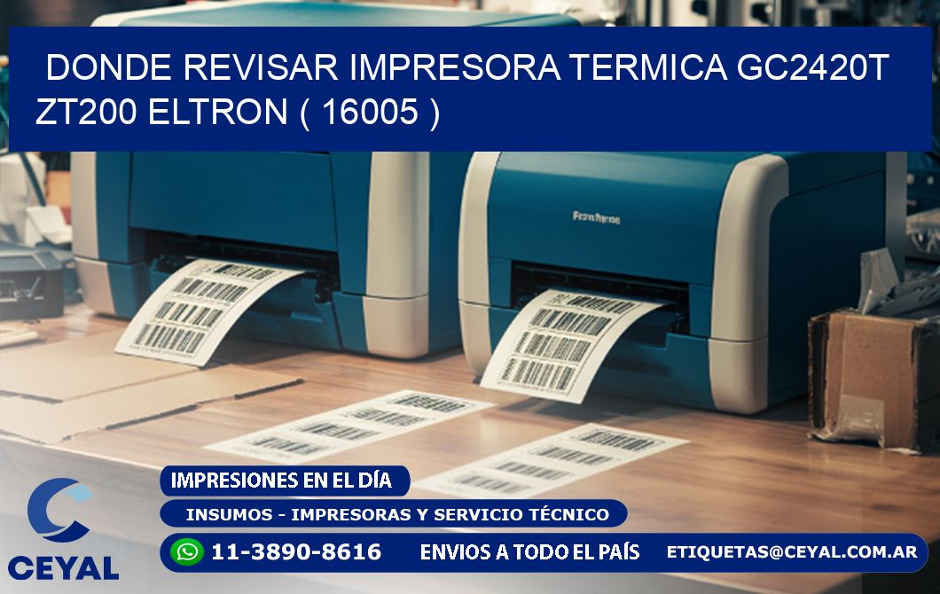 DONDE REVISAR IMPRESORA TERMICA GC2420T ZT200 ELTRON ( 16005 )