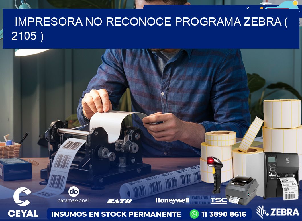 IMPRESORA NO RECONOCE PROGRAMA ZEBRA ( 2105 )