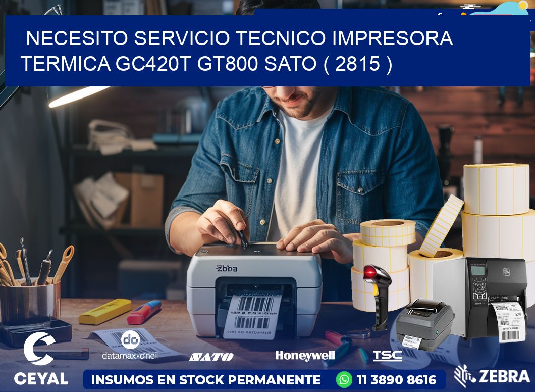 NECESITO SERVICIO TECNICO IMPRESORA TERMICA GC420T GT800 SATO ( 2815 )