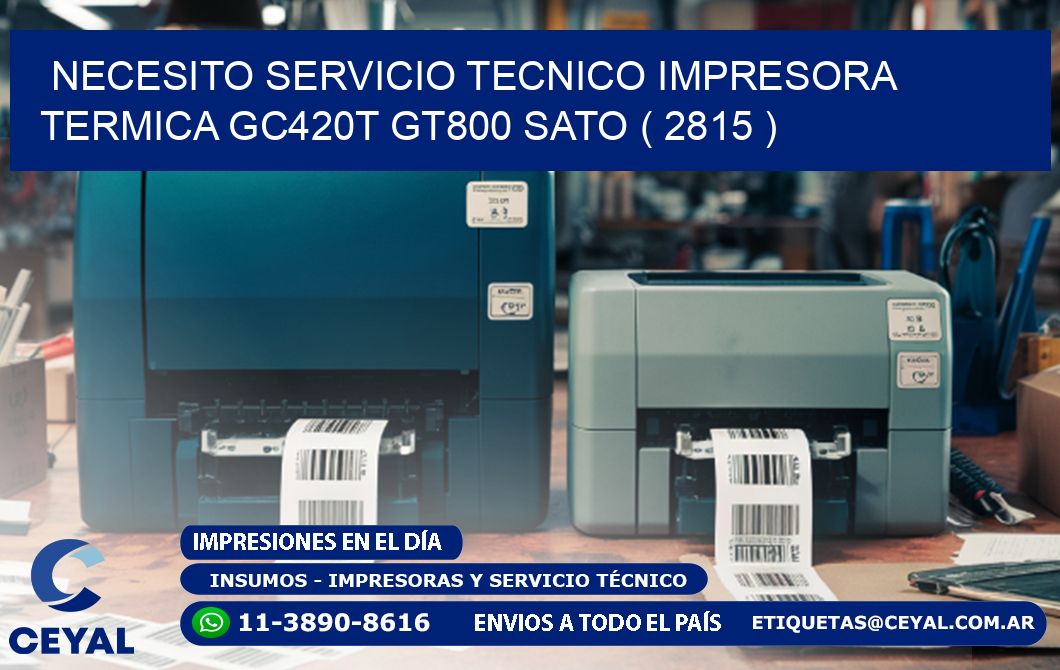 NECESITO SERVICIO TECNICO IMPRESORA TERMICA GC420T GT800 SATO ( 2815 )