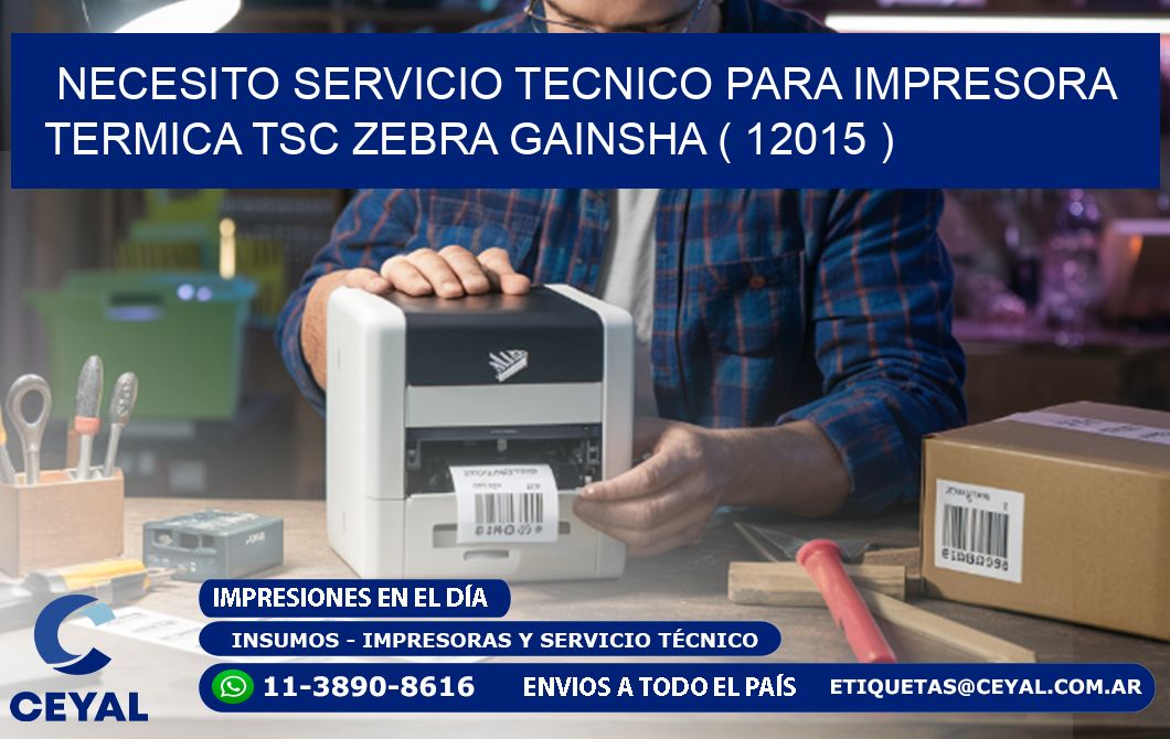 NECESITO SERVICIO TECNICO PARA IMPRESORA TERMICA TSC ZEBRA GAINSHA ( 12015 )