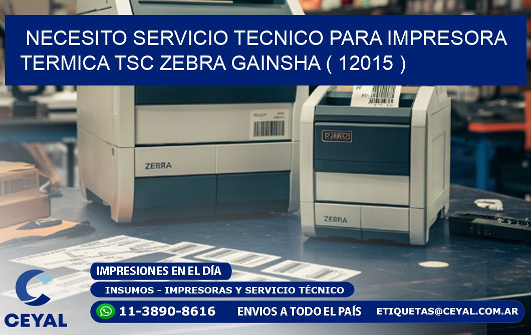 NECESITO SERVICIO TECNICO PARA IMPRESORA TERMICA TSC ZEBRA GAINSHA ( 12015 )