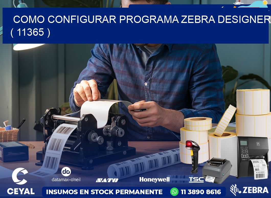 COMO CONFIGURAR PROGRAMA ZEBRA DESIGNER ( 11365 )