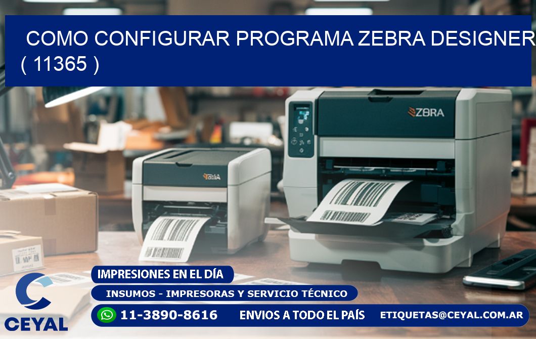 COMO CONFIGURAR PROGRAMA ZEBRA DESIGNER ( 11365 )