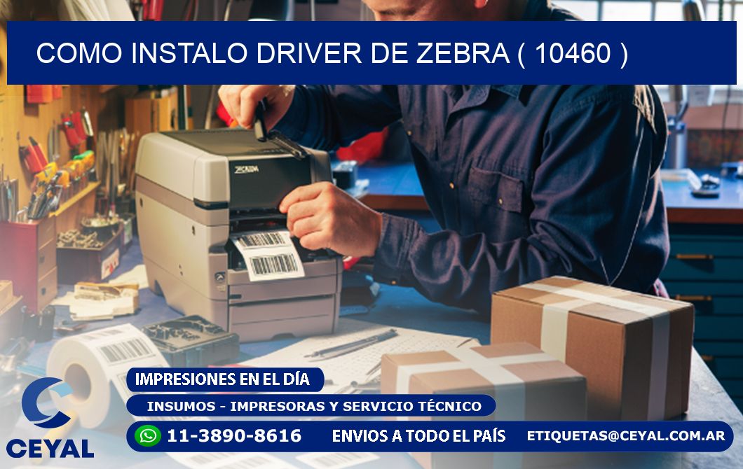 COMO INSTALO DRIVER DE ZEBRA ( 10460 )