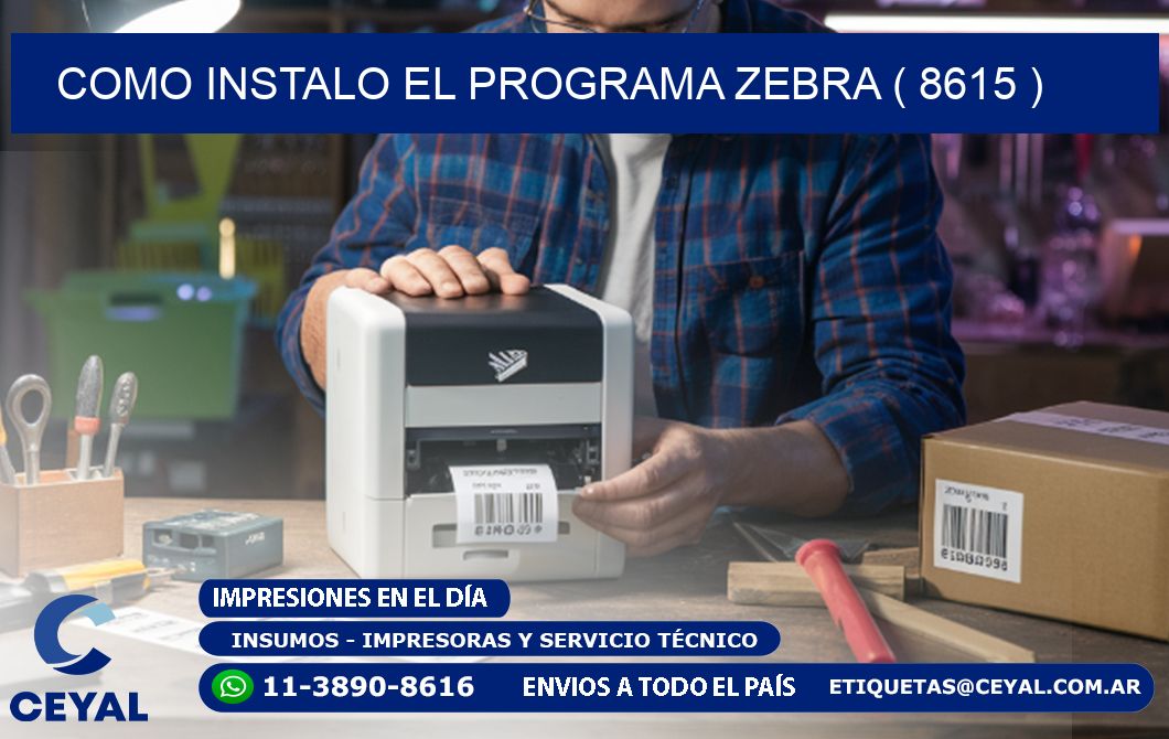 COMO INSTALO EL PROGRAMA ZEBRA ( 8615 )