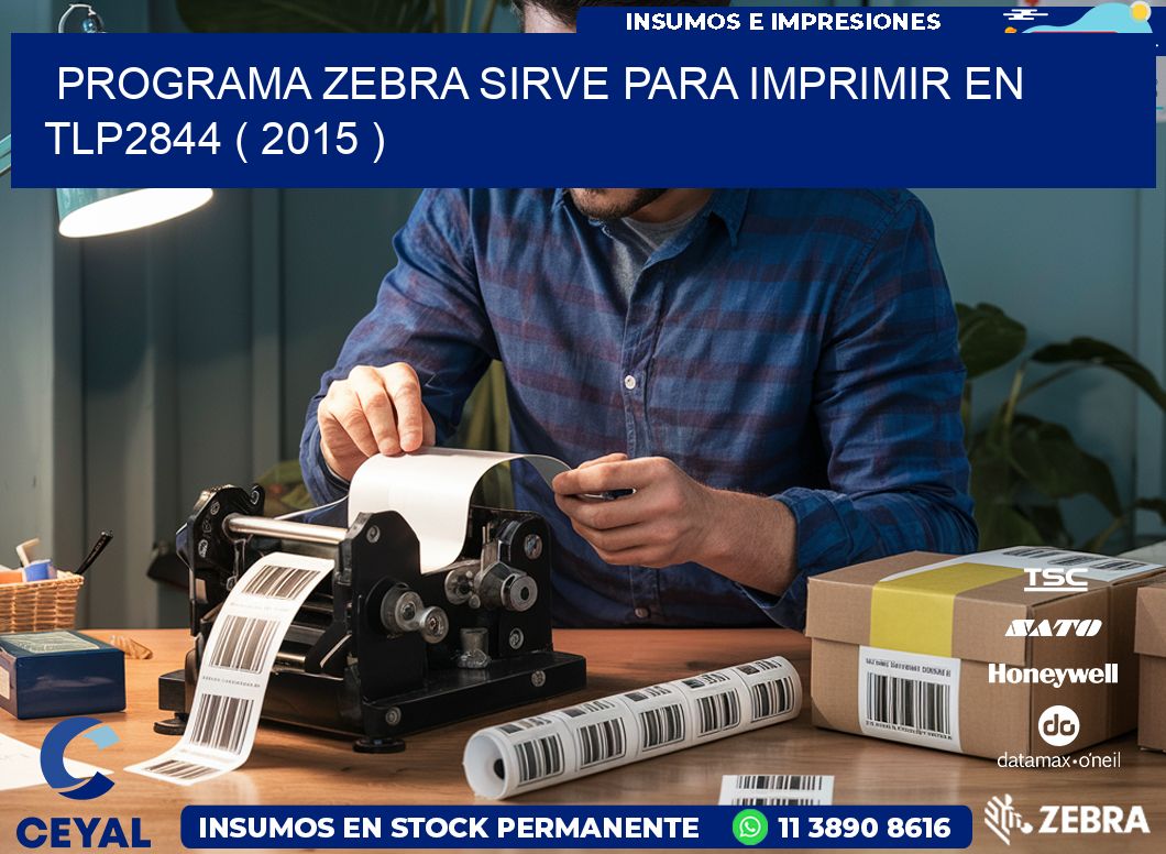 PROGRAMA ZEBRA SIRVE PARA IMPRIMIR EN TLP2844 ( 2015 )