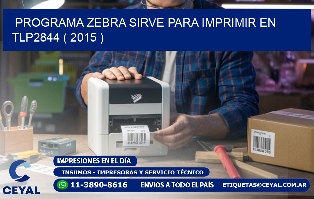 PROGRAMA ZEBRA SIRVE PARA IMPRIMIR EN TLP2844 ( 2015 )