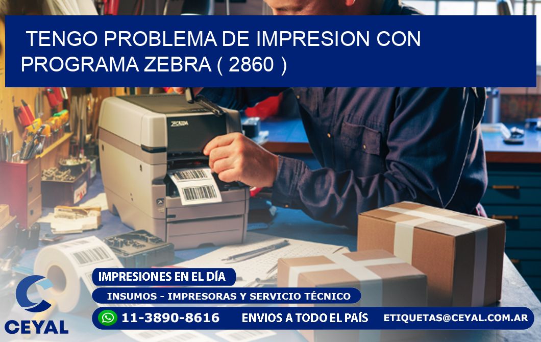 TENGO PROBLEMA DE IMPRESION CON PROGRAMA ZEBRA ( 2860 )